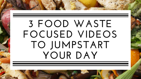 3 Food Waste Focused Videos to Jumpstart Your Day.png
