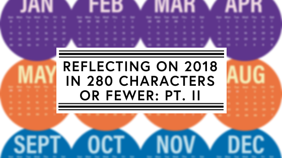 Reflecting on 2018 in 280 characters or fewer: Part II