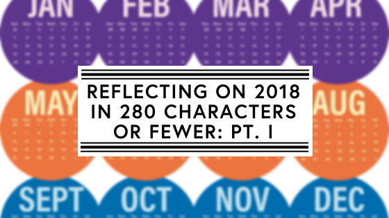 Reflecting on 2018 in 280 characters or fewer: Part I